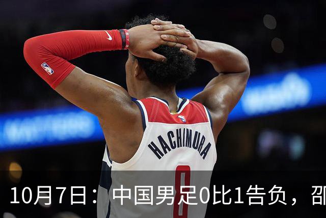 10月7日：中国男足0比1告负，邵佳一作出回应，北京日报给出点评，越南媒体公开发声
